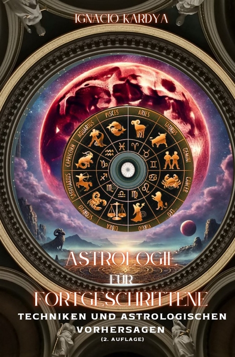 Astrologie für Fortgeschrittene: astrologische Techniken und Vorhersagen (2. Auflage) - Ignacio Kardya