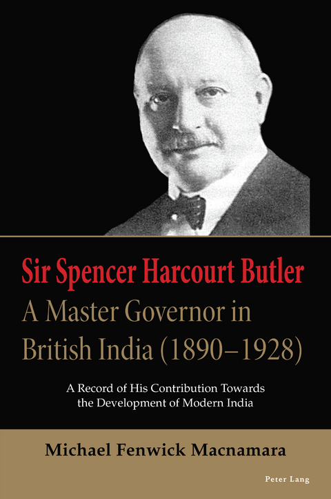 Sir Spencer Harcourt Butler: A Master Governor in British India (1890–1928) - Michael Fenwick Macnamara