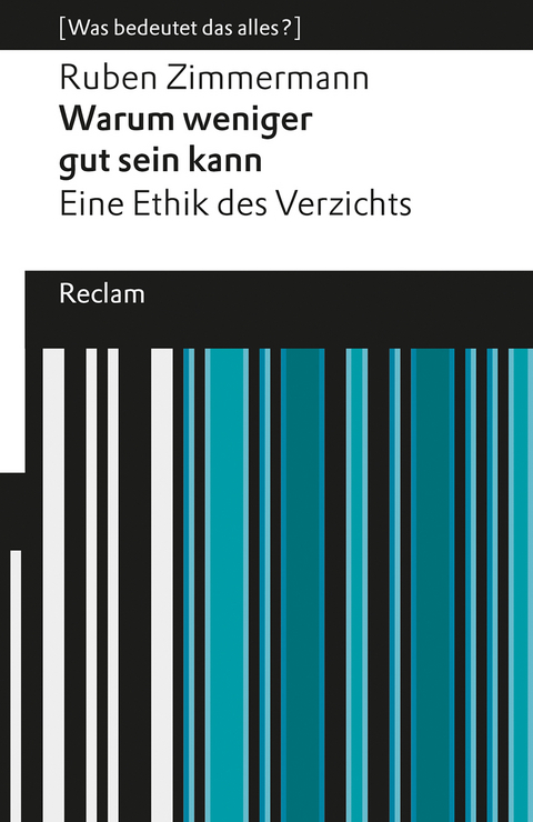 Warum weniger gut sein kann. Eine Ethik des Verzichts. [Was bedeutet das alles?] - Ruben Zimmermann