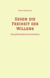 Gegen die Freiheit des Willens - Robert Maschmann