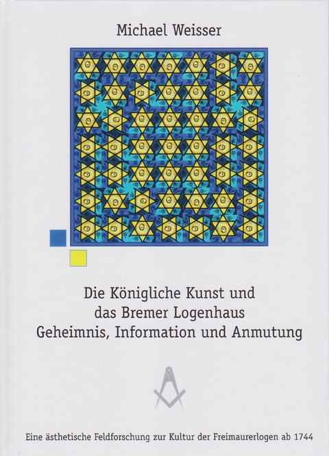 Die Königliche Kunst und das Bremer Logenhaus - Michael Weisser