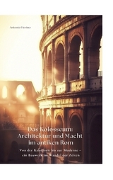 Das Kolosseum: Architektur und Macht im antiken Rom - Antonio Fiorino