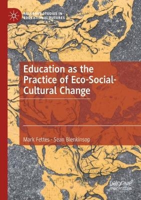 Education as the Practice of Eco-Social-Cultural Change - Mark Fettes, Sean Blenkinsop