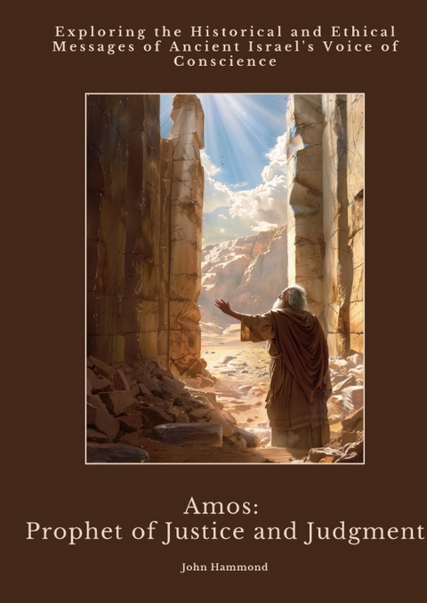 Amos: Prophet of Justice and Judgment - John Hammond