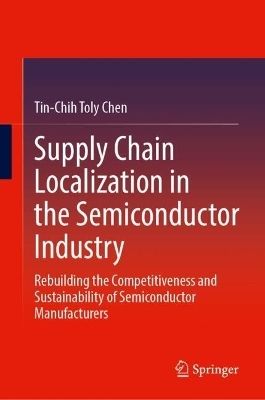 Supply Chain Localization in the Semiconductor Industry - Tin-Chih Toly Chen