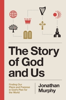 The Story of God and Us - Jonathan Murphy