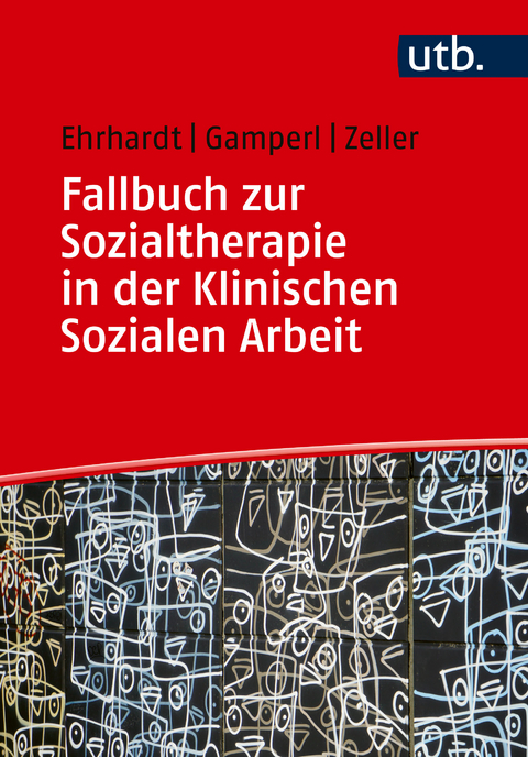 Fallbuch zur Sozialtherapie in der Klinischen Sozialen Arbeit - Saskia Ehrhardt, Anna Gamperl, Melanie Zeller