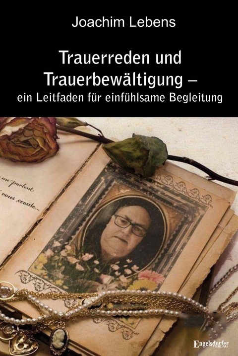 Trauerreden und Trauerbewältigung – ein Leitfaden für einfühlsame Begleitung - Joachim Lebens