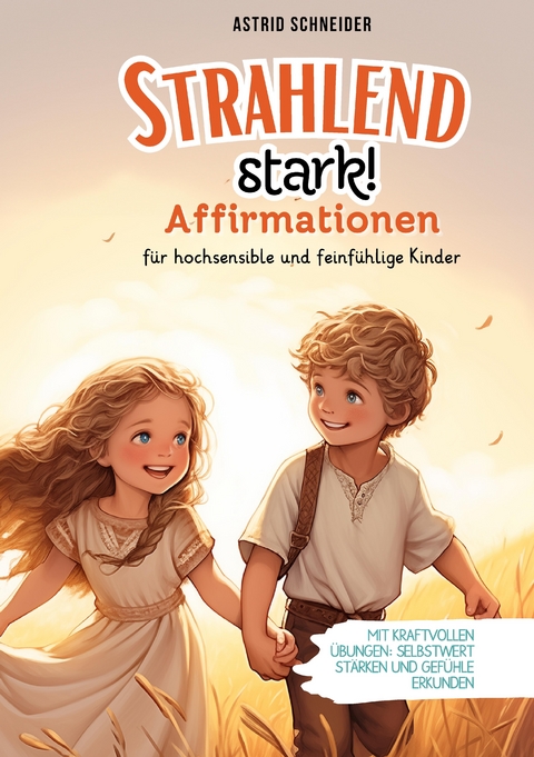 "Strahlend stark": Affirmationen für hochsensible und feinfühlige Kinder. - Astrid Schneider