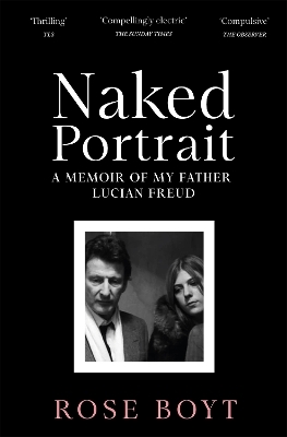 Naked Portrait: A Memoir of Lucian Freud - Rose Boyt