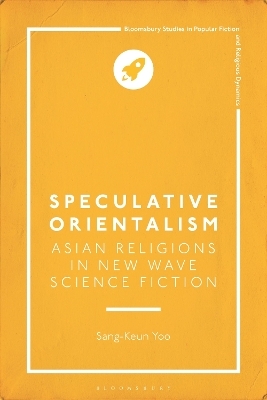 Speculative Orientalism: Asian Religions in New Wave Science Fiction - Sang-Keun Yoo