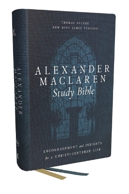 Alexander Maclaren Study Bible: Encouragement and Insights for a Christ-Centered Life (NKJV, Hardcover, Comfort Print) -  Thomas Nelson