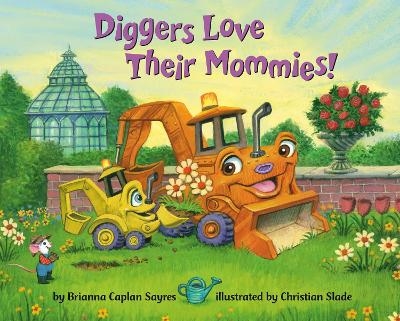 Diggers Love Their Mommies! - Brianna Caplan Sayres, Christian Slade