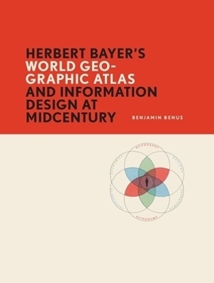 Herbert Bayer’s World Geo-Graphic Atlas and Information Design at Midcentury - Benjamin Benus