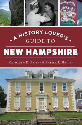 A History Lover's Guide to New Hampshire - Kathleen D Bailey, Sheila R Bailey