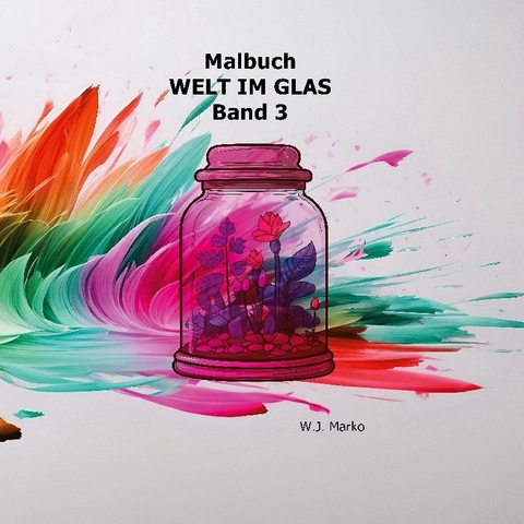 Malbuch Welt im Glas Band 3 - W.J. Marko