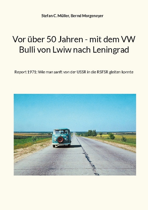 Vor über 50 Jahren - mit dem VW Bulli von Lwiw nach Leningrad - Stefan C. Müller, Bernd Morgeneyer