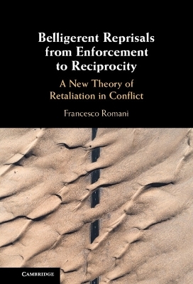 Belligerent Reprisals from Enforcement to Reciprocity - Francesco Romani