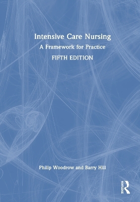 Intensive Care Nursing - Philip Woodrow, Barry Hill