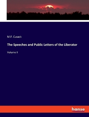 The Speeches and Public Letters of the Liberator - M. F. Cusack