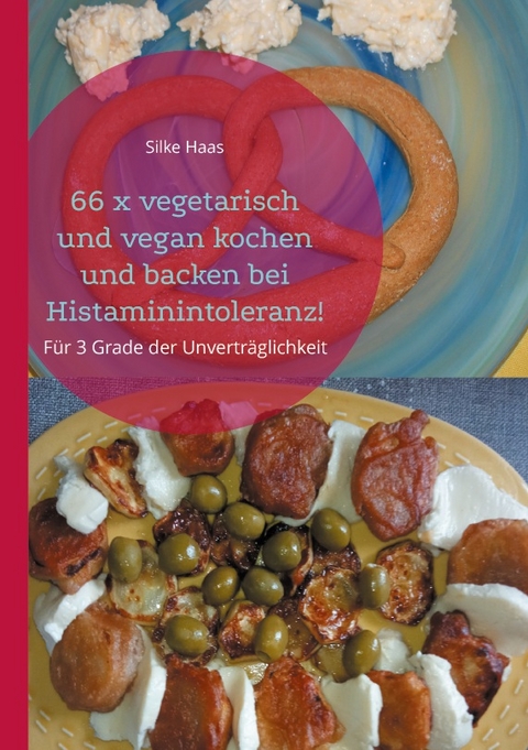 66 x vegetarisch und vegan kochen und backen bei Histaminintoleranz! - Silke Haas