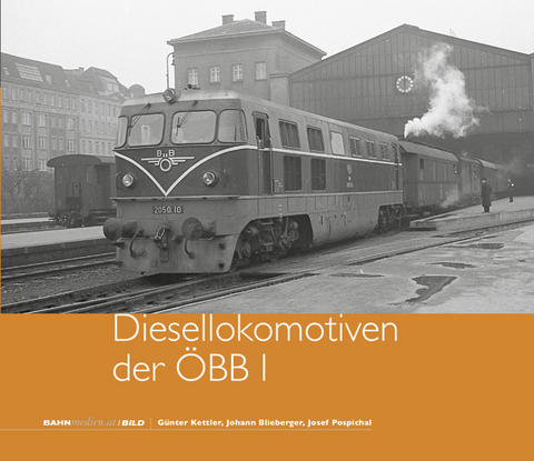 Die ÖBB-Diesellokomotiven I - Johann Blieberger, Günter Kettler, Josef Pospichal