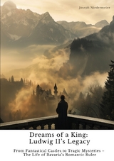 Dreams of a King: Ludwig II’s Legacy - Joseph Niedermeier