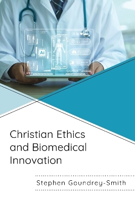 Christian Ethics and Biomedical Innovation - Stephen Goundrey-Smith