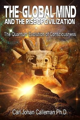 The Global Mind and the Rise of Civilization - Carl Johan Calleman