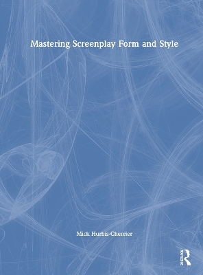 Mastering Screenplay Form and Style - Mick Hurbis-Cherrier