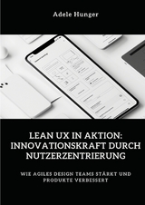 Lean UX in Aktion: Innovationskraft durch Nutzerzentrierung - Adele Hunger