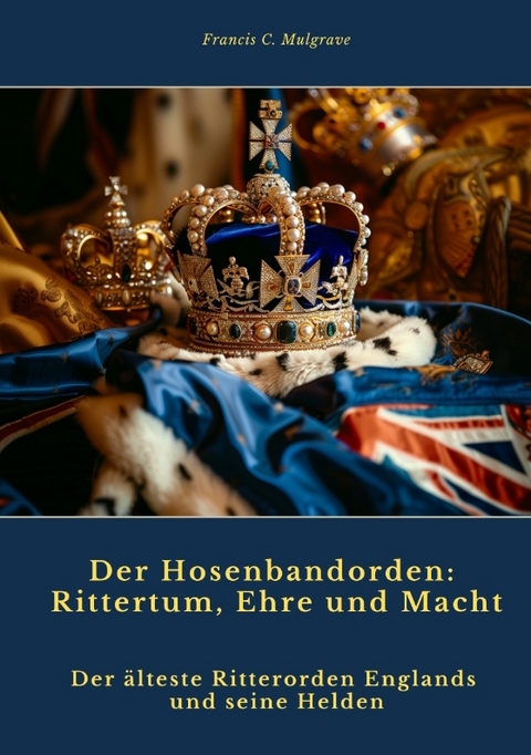 Der Hosenbandorden: Rittertum, Ehre und Macht - Francis C. Mulgrave