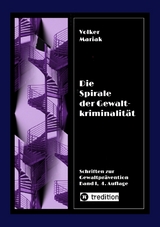 Die Spirale der Gewaltkriminalität IV / 4., neu bearbeitete Auflage - Volker Mariak