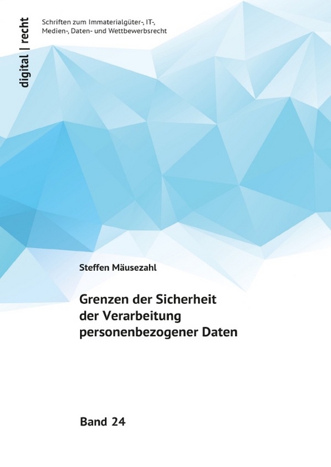 digital | recht - Schriften zum Immaterialgüter-, IT-, Medien-, Daten-... / Grenzen der Sicherheit der Verarbeitung personenbezogener Daten - Steffen Mäusezahl