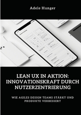 Lean UX in Aktion: Innovationskraft durch Nutzerzentrierung - Adele Hunger