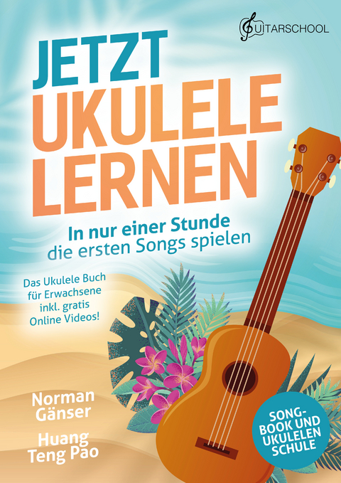 Jetzt Ukulele lernen - In nur einer Stunde die ersten Songs spielen - Norman Gänser, Huang Teng-Pao