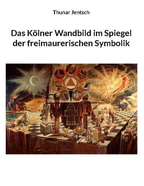 Das Kölner Wandbild im Spiegel der freimaurerischen Symbolik - Thunar Jentsch