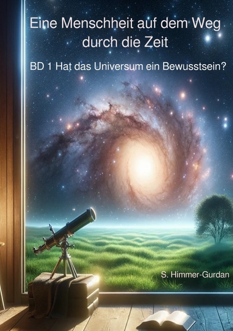 Eine Menschheit auf dem Weg durch die Zeit / Hat das Universum ein Bewusstsein? - Silvia Himmer-Gurdan