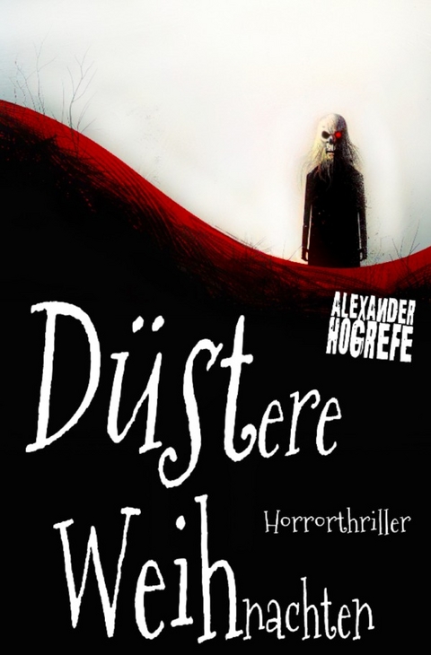 Düstere Weihnachten: Horrorthriller (inkl. 3 schockierende Horror-Kurzgeschichten) - Alexander Hogrefe