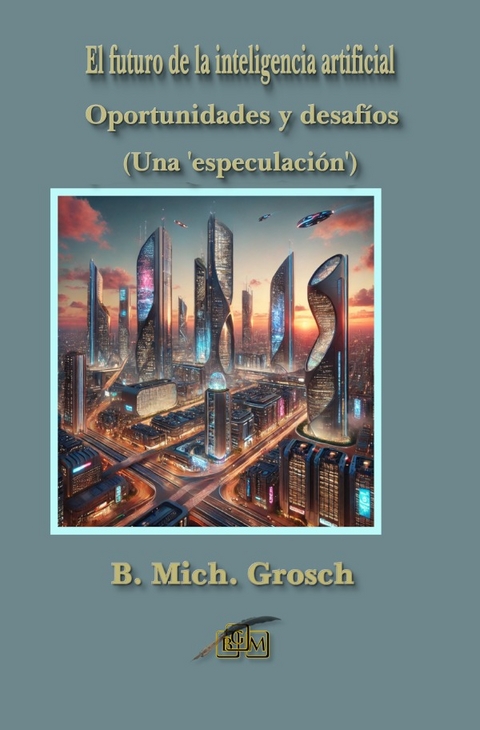 El futuro de la inteligencia artificial - Bernd Michael Grosch