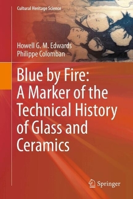 Blue by Fire: A Marker of the Technical History of Glass and Ceramics - Howell G. M. Edwards, Philippe Colomban