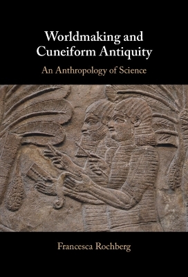 Worldmaking and Cuneiform Antiquity - Francesca Rochberg