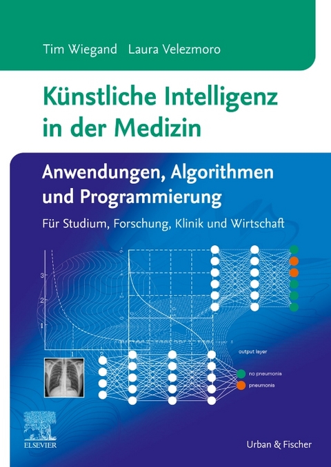 Künstliche Intelligenz in der Medizin: Anwendungen, Algorithmen und Programmierung - Tim Wiegand, Laura Velezmoro