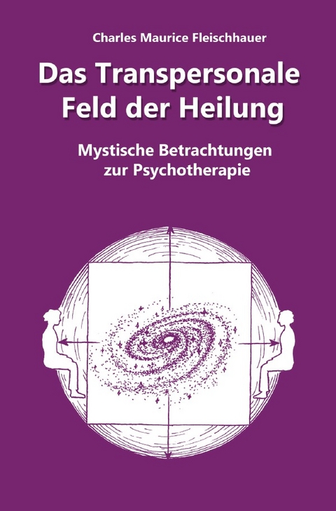 Das Transpersonale Feld der Heilung - Charles Maurice Fleischhauer