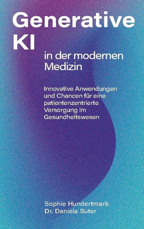 Einsatz Generativer KI in der modernen Medizin - Sophie Hundertmark, Daniela Suter