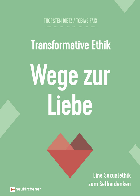 Transformative Ethik - Wege zur Liebe - Thorsten Dietz, Tobias Faix