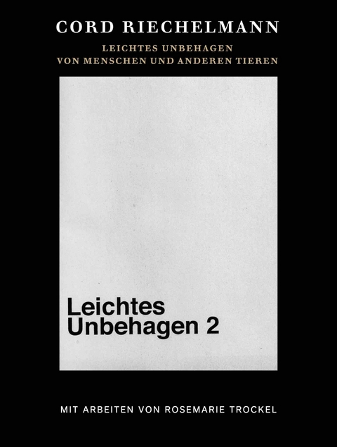 Cord Riechelmann. Leichtes Unbehagen 2. Von Menschen und anderen Tieren. Mit Arbeiten von Rosemarie Trockel. - Cord Riechelmann, Rosmarie Trockel