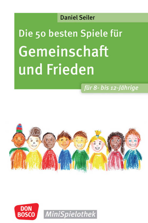 Die 50 besten Spiele für Gemeinschaft und Frieden für 8- bis 12-Jährige - Daniel Seiler