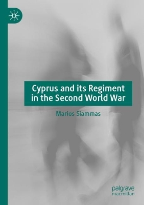 Cyprus and its Regiment in the Second World War - Marios Siammas