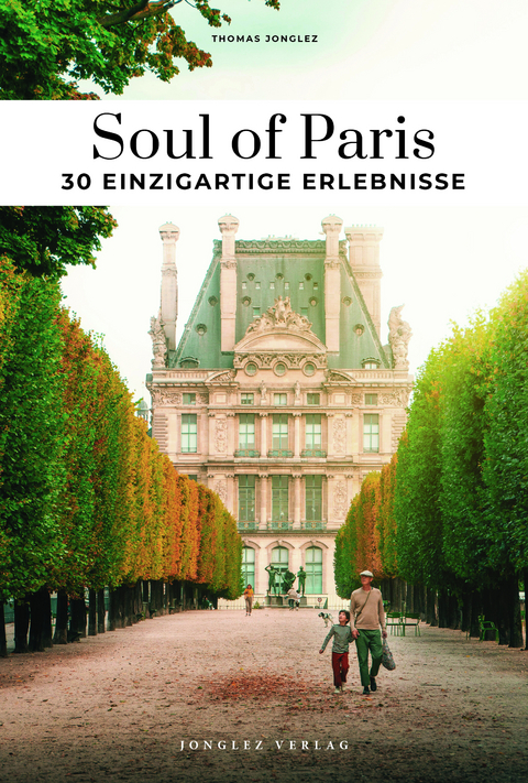 Soul of Paris 30 einzigartige Erlebnisse - Thomas Jonglez